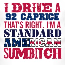 I Drive A 1992 Chevy Caprice Standard American Sumbitch T Shirt
