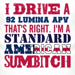 I Drive A 1992 Chevy Lumina APV Standard American Sumbitch T Shirt