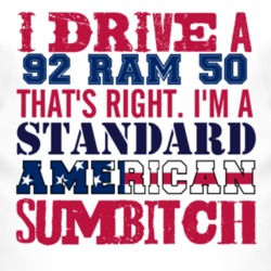 I Drive A 1992 Dodge Ram 50 Standard American Sumbitch T Shirt