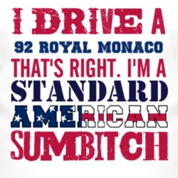 I Drive A 1992 Dodge Royal Monaco Standard American Sumbitch T Shirt