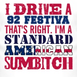 I Drive A 1992 Festiva Standard American Sumbitch T Shirt