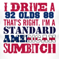 I Drive A 1992 Oldsmobile Olds 88 Standard American Sumbitch T Shirt