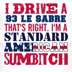 I Drive A 1993 BUICK LE SABRE Standard American Sumbitch T Shirt