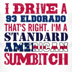 I Drive A 1993 Cadillac Eldorado Standard American Sumbitch T Shirt
