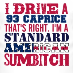 I Drive A 1993 Chevy Caprice Standard American Sumbitch T Shirt