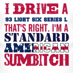 I Drive A 1993 Chevy Light Six Series L Standard American Sumbitch T S