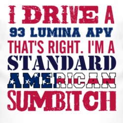 I Drive A 1993 Chevy Lumina APV Standard American Sumbitch T Shirt
