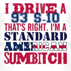 I Drive A 1993 Chevy S-10 Standard American Sumbitch T Shirt