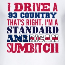 I Drive A 1993 Country Standard American Sumbitch T Shirt