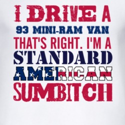 I Drive A 1993 Dodge Mini-Ram Van Standard American Sumbitch T Shirt