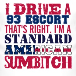 I Drive A 1993 Escort Standard American Sumbitch T Shirt