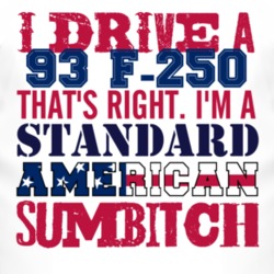 I Drive A 1993 F-250 Standard American Sumbitch T Shirt