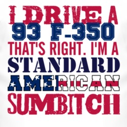 I Drive A 1993 F-350 Standard American Sumbitch T Shirt