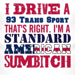 I Drive A 1993 Pontiac Trans Sport Standard American Sumbitch T Shirt