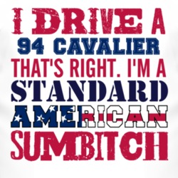 I Drive A 1994 Chevy Cavalier Standard American Sumbitch T Shirt