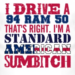 I Drive A 1994 Dodge Ram 50 Standard American Sumbitch T Shirt