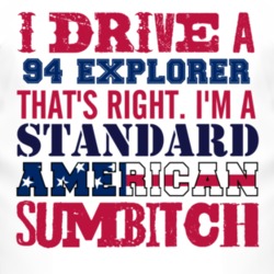 I Drive A 1994 Explorer Standard American Sumbitch T Shirt