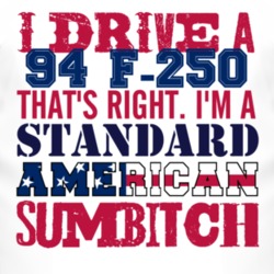 I Drive A 1994 F-250 Standard American Sumbitch T Shirt