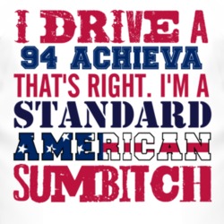 I Drive A 1994 Oldsmobile Achieva Standard American Sumbitch T Shirt