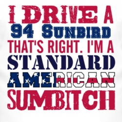 I Drive A 1994 Pontiac Sunbird Standard American Sumbitch T Shirt