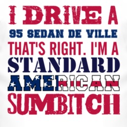I Drive A 1995 Cadillac Sedan De Ville Standard American Sumbitch T Sh
