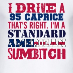 I Drive A 1995 Chevy Caprice Standard American Sumbitch T Shirt