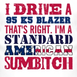 I Drive A 1995 Chevy K5 Blazer Standard American Sumbitch T Shirt