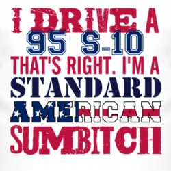 I Drive A 1995 Chevy S-10 Standard American Sumbitch T Shirt
