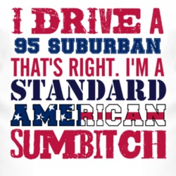 I Drive A 1995 Chevy Suburban Standard American Sumbitch T Shirt