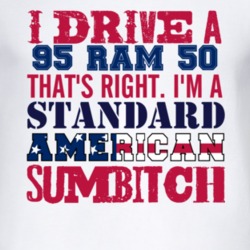 I Drive A 1995 Dodge Ram 50 Standard American Sumbitch T Shirt