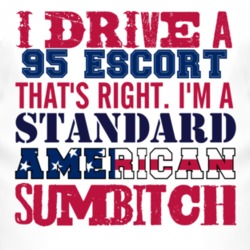 I Drive A 1995 Escort Standard American Sumbitch T Shirt