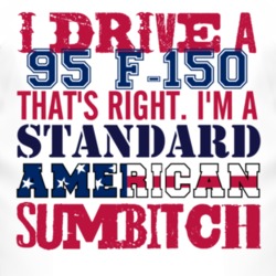 I Drive A 1995 F-150 Standard American Sumbitch T Shirt
