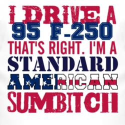 I Drive A 1995 F-250 Standard American Sumbitch T Shirt