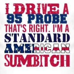 I Drive A 1995 Probe Standard American Sumbitch T Shirt