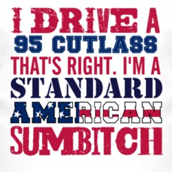 I Drive A 1995 Oldsmobile Cutlass Standard American Sumbitch T Shirt