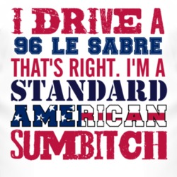 I Drive A 1996 BUICK LE SABRE Standard American Sumbitch T Shirt