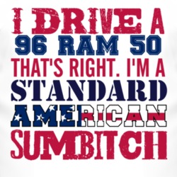 I Drive A 1996 Dodge Ram 50 Standard American Sumbitch T Shirt