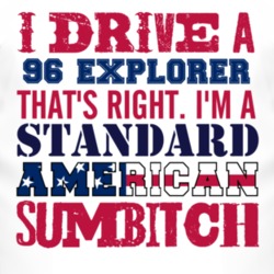 I Drive A 1996 Explorer Standard American Sumbitch T Shirt