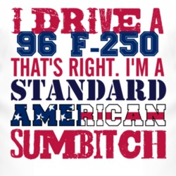 I Drive A 1996 F-250 Standard American Sumbitch T Shirt