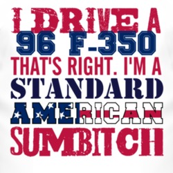 I Drive A 1996 F-350 Standard American Sumbitch T Shirt