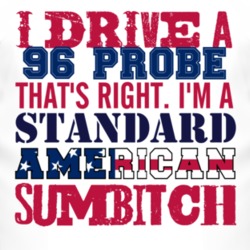 I Drive A 1996 Probe Standard American Sumbitch T Shirt