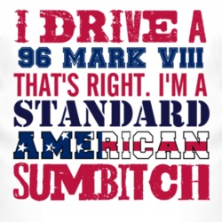 I Drive A 1996 Lincoln Mark VIII Standard American Sumbitch T Shirt