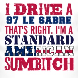I Drive A 1997 BUICK LE SABRE Standard American Sumbitch T Shirt