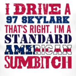 I Drive A 1997 BUICK SKYLARK Standard American Sumbitch T Shirt