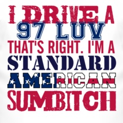 I Drive A 1997 Chevy LUV Standard American Sumbitch T Shirt