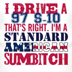 I Drive A 1997 Chevy S-10 Standard American Sumbitch T Shirt