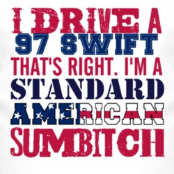I Drive A 1997 Chevy Swift Standard American Sumbitch T Shirt