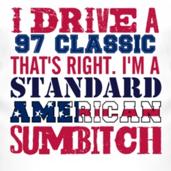 I Drive A 1997 Classic Standard American Sumbitch T Shirt