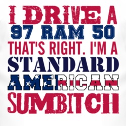 I Drive A 1997 Dodge Ram 50 Standard American Sumbitch T Shirt