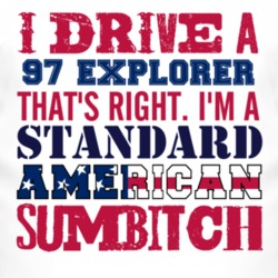 I Drive A 1997 Explorer Standard American Sumbitch T Shirt